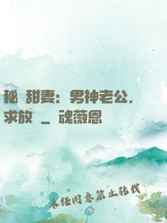 秘寵甜妻：男神老公，求放過