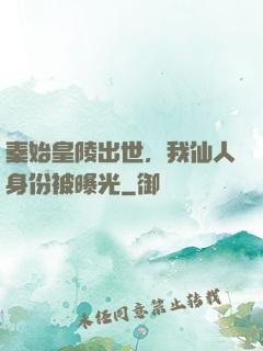 秦始皇陵出世，我仙人身份被曝光
