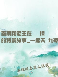 秦雨和老王在倉庫連接的背景故事