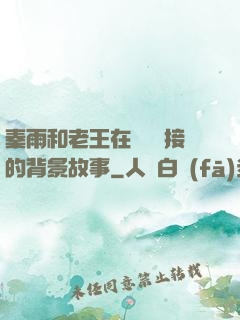 秦雨和老王在倉庫連接的背景故事