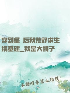 穿到星際后我荒野求生搞基建