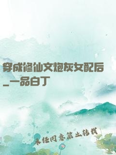 穿成修仙文炮灰女配后