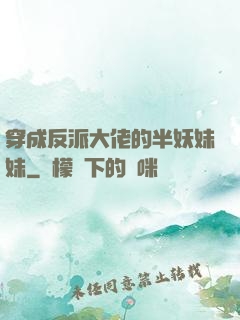 穿成反派大佬的半妖妹妹
