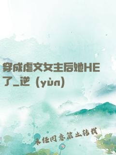 穿成虐文女主后她HE了