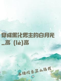 穿成黑化男主的白月光