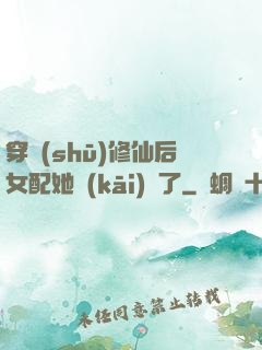 穿書(shū)修仙后女配她開(kāi)掛了