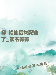 穿書修仙后女配她開掛了