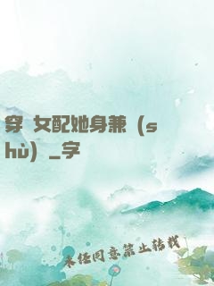 穿書女配她身兼數(shù)職