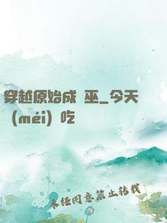 穿越原始成為巫