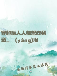 穿越后人人都想吃我證道