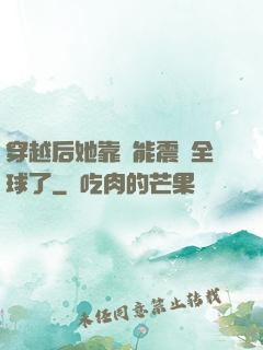 穿越后她靠異能震驚全球了
