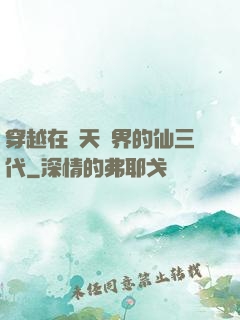 穿越在諸天萬界的仙三代