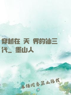 穿越在諸天萬界的仙三代