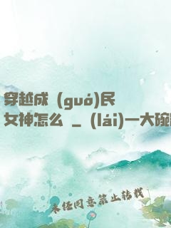 穿越成國(guó)民女神怎么辦