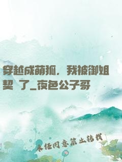 穿越成萌狐，我被御姐契約了