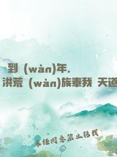 簽到萬(wàn)年，洪荒萬(wàn)族奉我為天道
