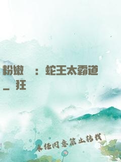 粉嫩糾纏：蛇王太霸道