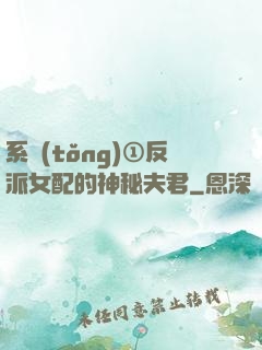 系統(tǒng)①反派女配的神秘夫君