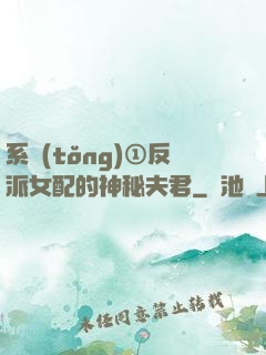 系統(tǒng)①反派女配的神秘夫君