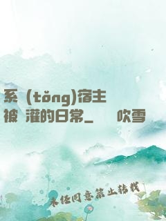 系統(tǒng)宿主被澆灌的日常