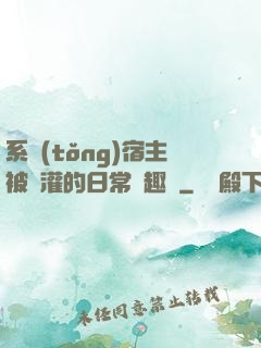 系統(tǒng)宿主被澆灌的日常筆趣閣