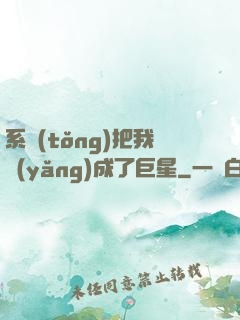 系統(tǒng)把我養(yǎng)成了巨星