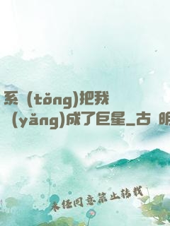系統(tǒng)把我養(yǎng)成了巨星