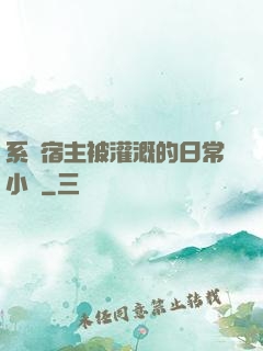 系統宿主被灌溉的日常小說