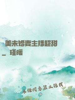 絕美未婚妻主播超甜噠