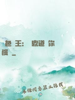 絕色獸王：爐鼎道長你慢點