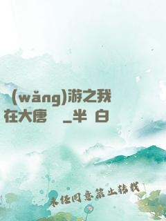 網(wǎng)游之我在大唐無雙