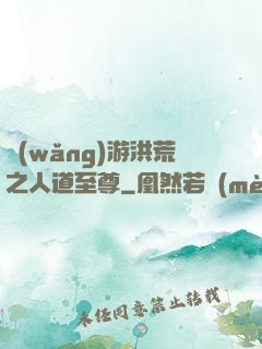 網(wǎng)游洪荒之人道至尊