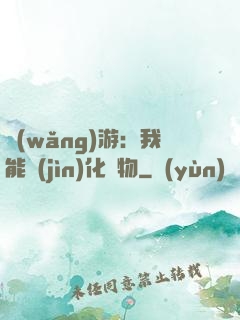 網(wǎng)游：我能進(jìn)化萬物