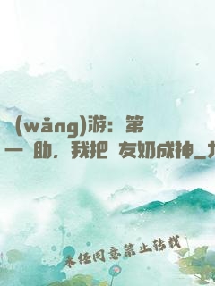 網(wǎng)游：第一輔助，我把隊友奶成神