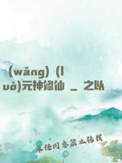 網(wǎng)絡(luò)元神修仙記