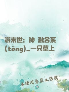 網游末世：神寵融合系統(tǒng)