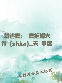 總裁追妻：嬌妻拒婚大作戰(zhàn)