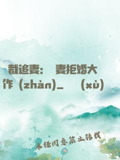 總裁追妻：嬌妻拒婚大作戰(zhàn)