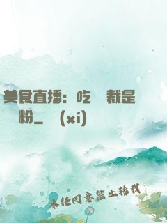 美食直播：吃貨總裁是鐵桿粉