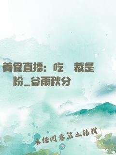美食直播：吃貨總裁是鐵桿粉