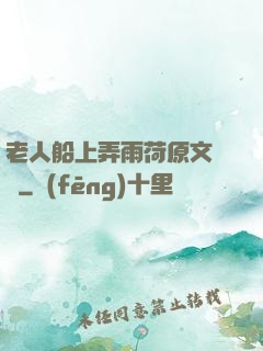 老人船上弄雨荷原文閱讀