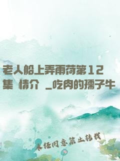 老人船上弄雨荷第12集劇情介紹