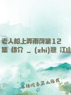 老人船上弄雨荷第12集劇情介紹