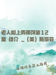 老人船上弄雨荷第12集劇情介紹
