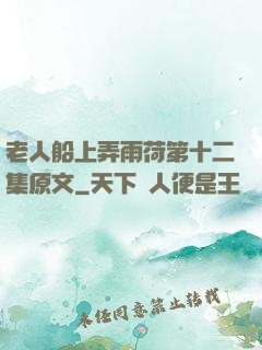 老人船上弄雨荷第十二集原文