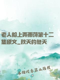 老人船上弄雨荷第十二集原文