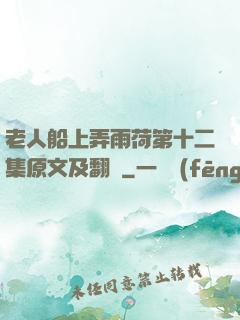 老人船上弄雨荷第十二集原文及翻譯