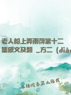 老人船上弄雨荷第十二集原文及翻譯