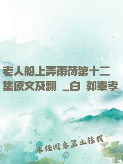 老人船上弄雨荷第十二集原文及翻譯