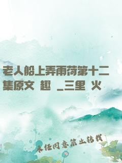 老人船上弄雨荷第十二集原文筆趣閣